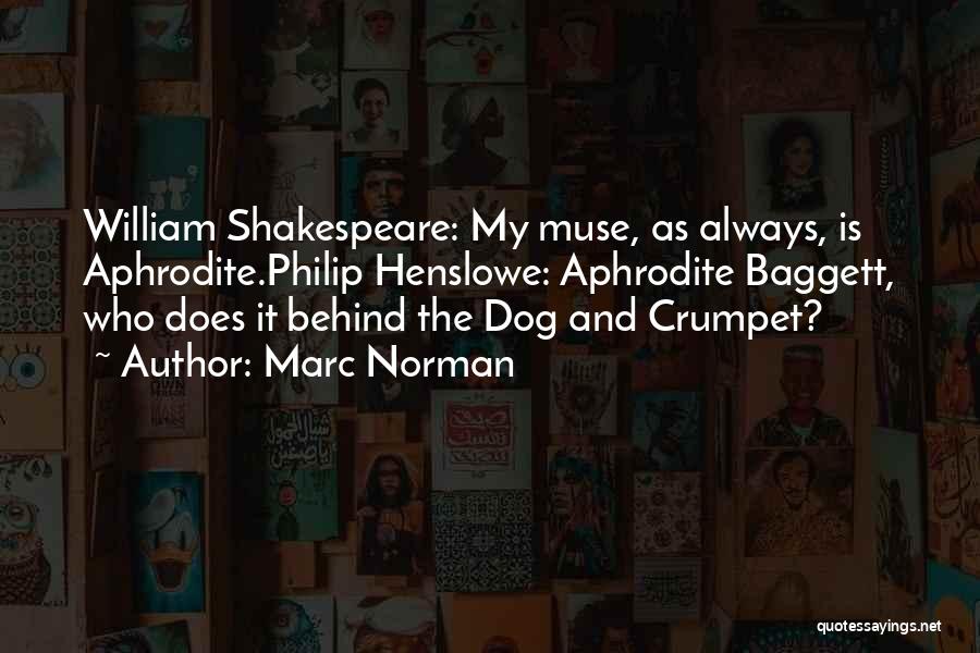 Marc Norman Quotes: William Shakespeare: My Muse, As Always, Is Aphrodite.philip Henslowe: Aphrodite Baggett, Who Does It Behind The Dog And Crumpet?