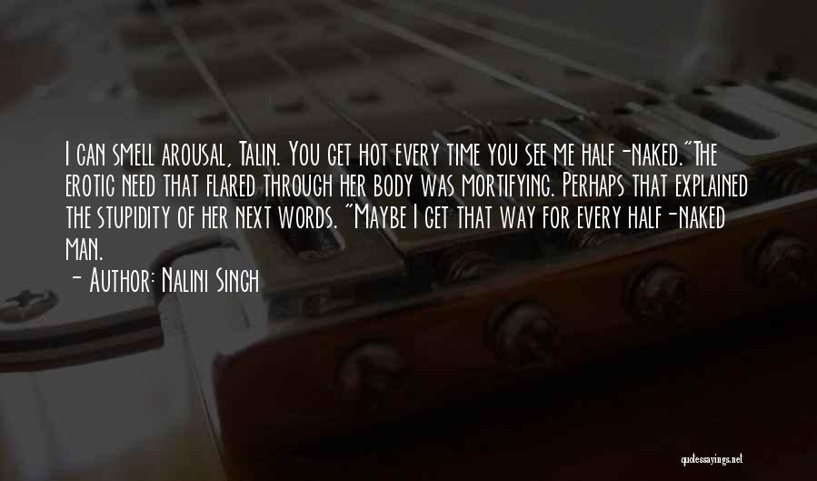 Nalini Singh Quotes: I Can Smell Arousal, Talin. You Get Hot Every Time You See Me Half-naked.the Erotic Need That Flared Through Her