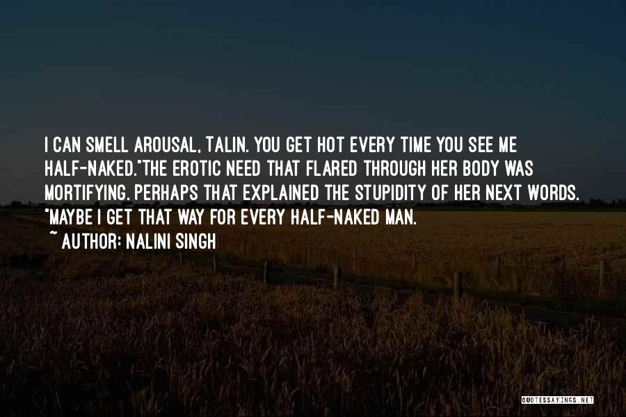 Nalini Singh Quotes: I Can Smell Arousal, Talin. You Get Hot Every Time You See Me Half-naked.the Erotic Need That Flared Through Her