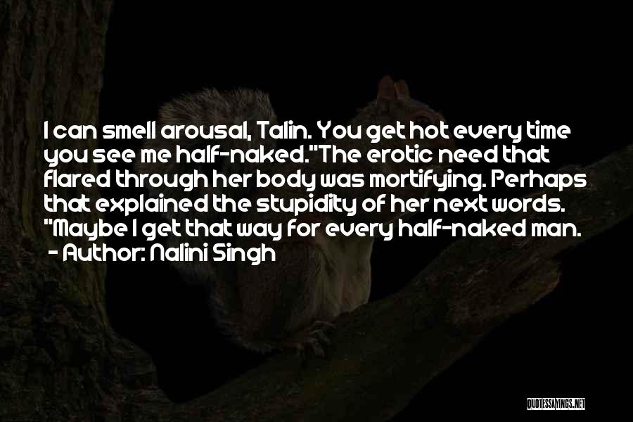 Nalini Singh Quotes: I Can Smell Arousal, Talin. You Get Hot Every Time You See Me Half-naked.the Erotic Need That Flared Through Her