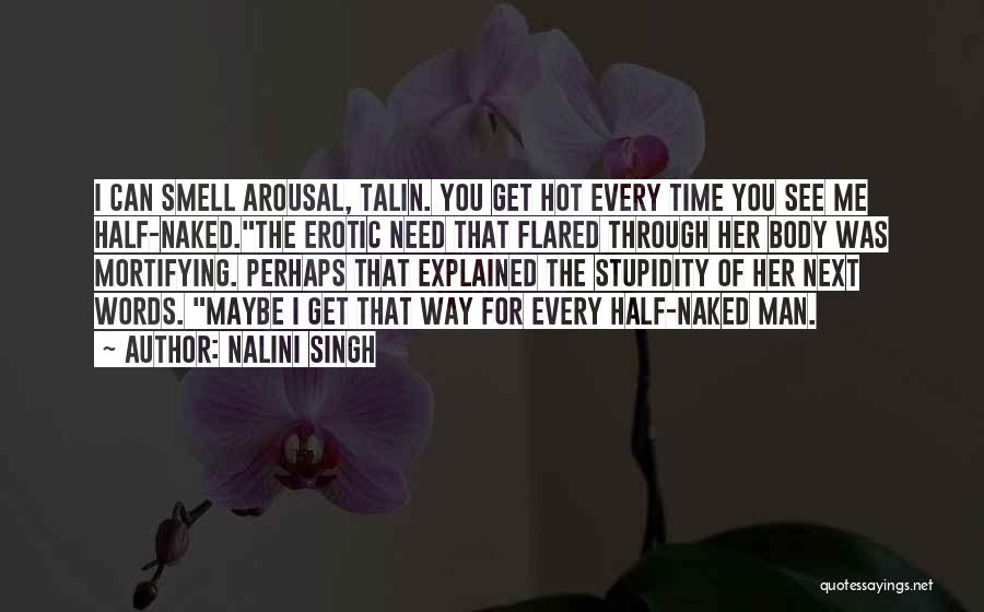 Nalini Singh Quotes: I Can Smell Arousal, Talin. You Get Hot Every Time You See Me Half-naked.the Erotic Need That Flared Through Her