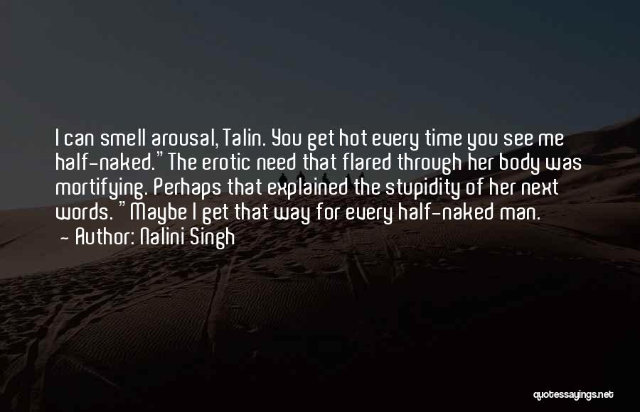 Nalini Singh Quotes: I Can Smell Arousal, Talin. You Get Hot Every Time You See Me Half-naked.the Erotic Need That Flared Through Her