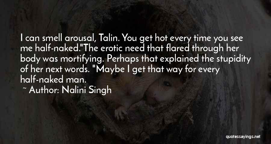 Nalini Singh Quotes: I Can Smell Arousal, Talin. You Get Hot Every Time You See Me Half-naked.the Erotic Need That Flared Through Her