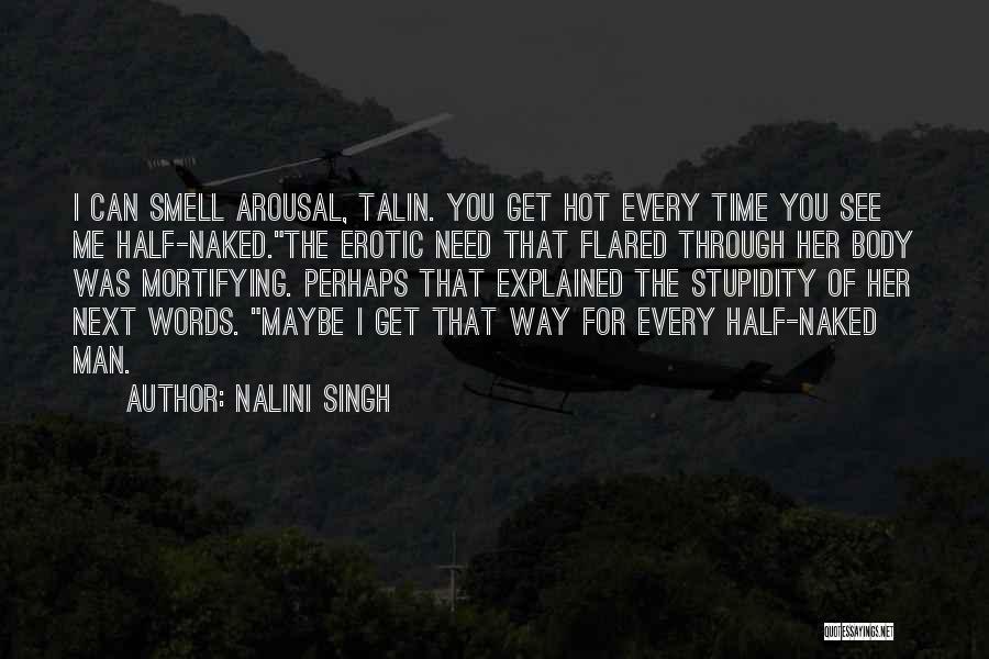 Nalini Singh Quotes: I Can Smell Arousal, Talin. You Get Hot Every Time You See Me Half-naked.the Erotic Need That Flared Through Her