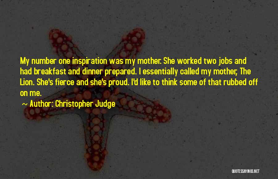 Christopher Judge Quotes: My Number One Inspiration Was My Mother. She Worked Two Jobs And Had Breakfast And Dinner Prepared. I Essentially Called