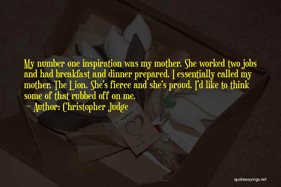 Christopher Judge Quotes: My Number One Inspiration Was My Mother. She Worked Two Jobs And Had Breakfast And Dinner Prepared. I Essentially Called