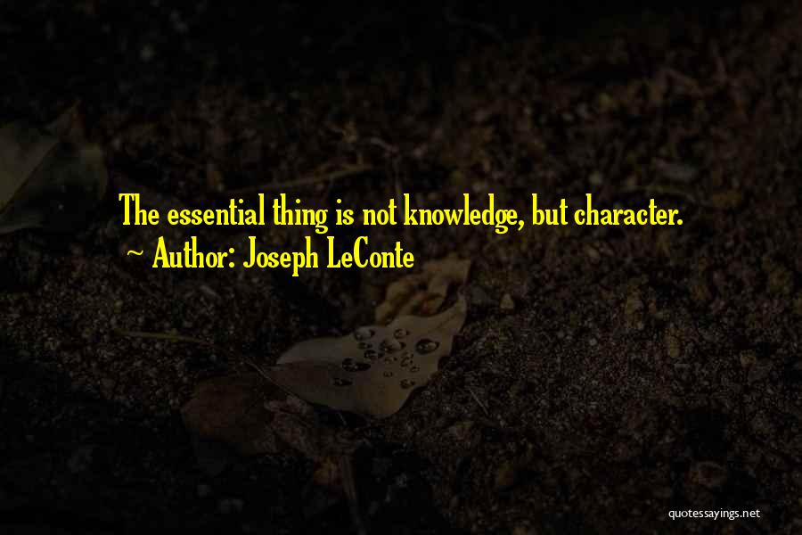 Joseph LeConte Quotes: The Essential Thing Is Not Knowledge, But Character.