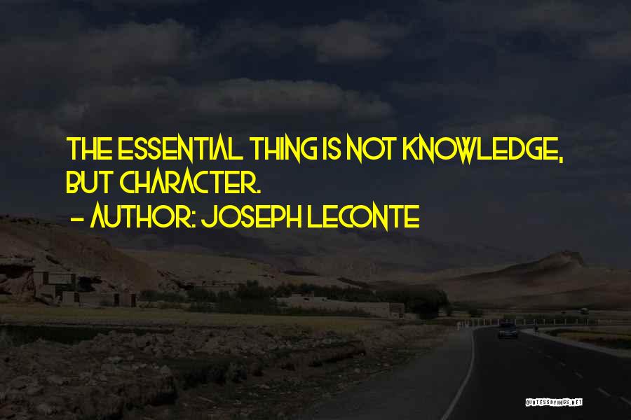Joseph LeConte Quotes: The Essential Thing Is Not Knowledge, But Character.