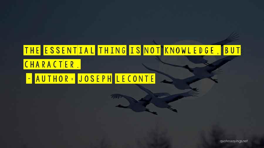 Joseph LeConte Quotes: The Essential Thing Is Not Knowledge, But Character.