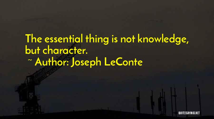 Joseph LeConte Quotes: The Essential Thing Is Not Knowledge, But Character.