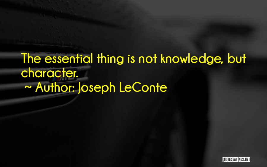 Joseph LeConte Quotes: The Essential Thing Is Not Knowledge, But Character.