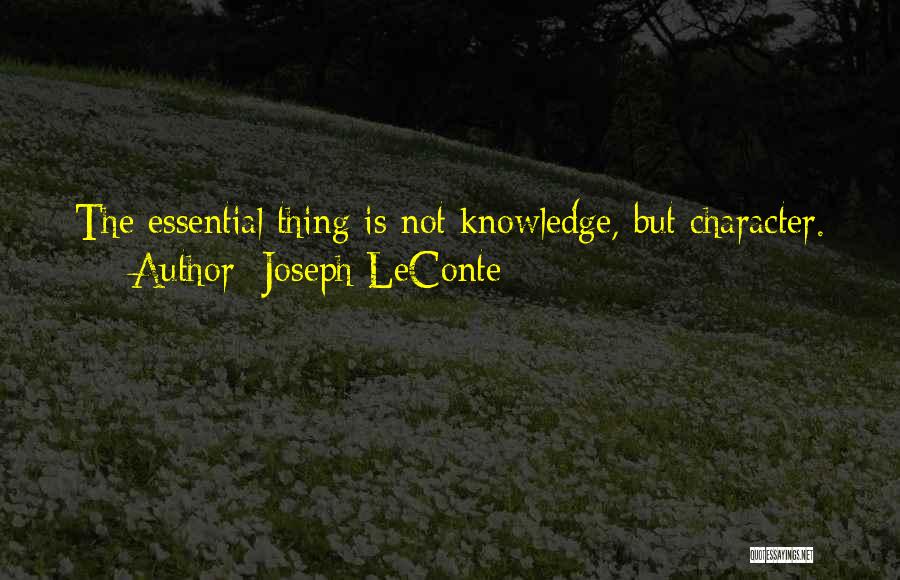 Joseph LeConte Quotes: The Essential Thing Is Not Knowledge, But Character.