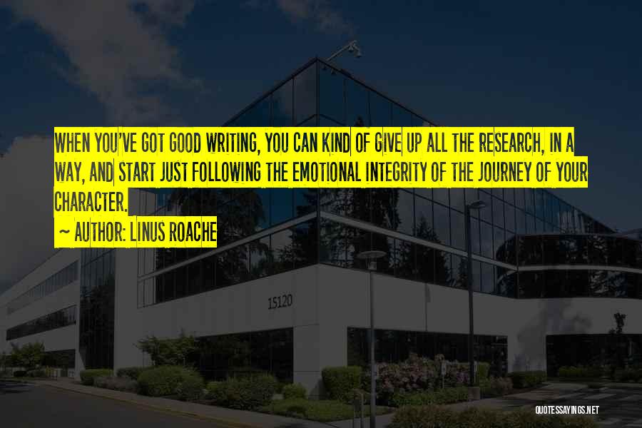 Linus Roache Quotes: When You've Got Good Writing, You Can Kind Of Give Up All The Research, In A Way, And Start Just