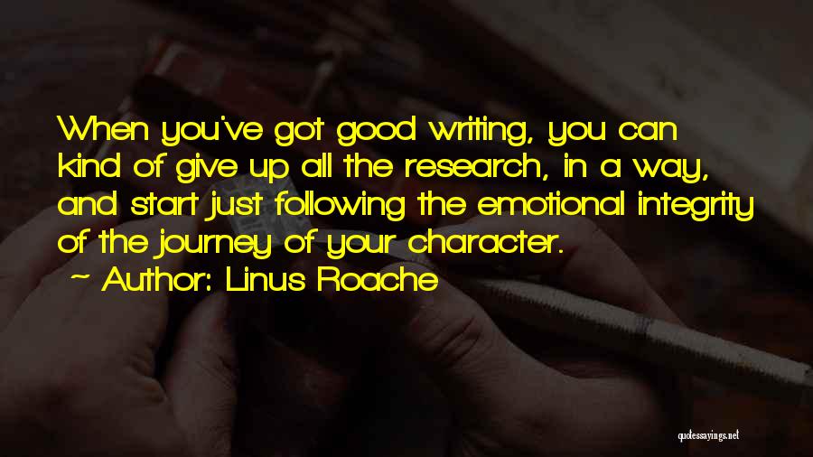Linus Roache Quotes: When You've Got Good Writing, You Can Kind Of Give Up All The Research, In A Way, And Start Just