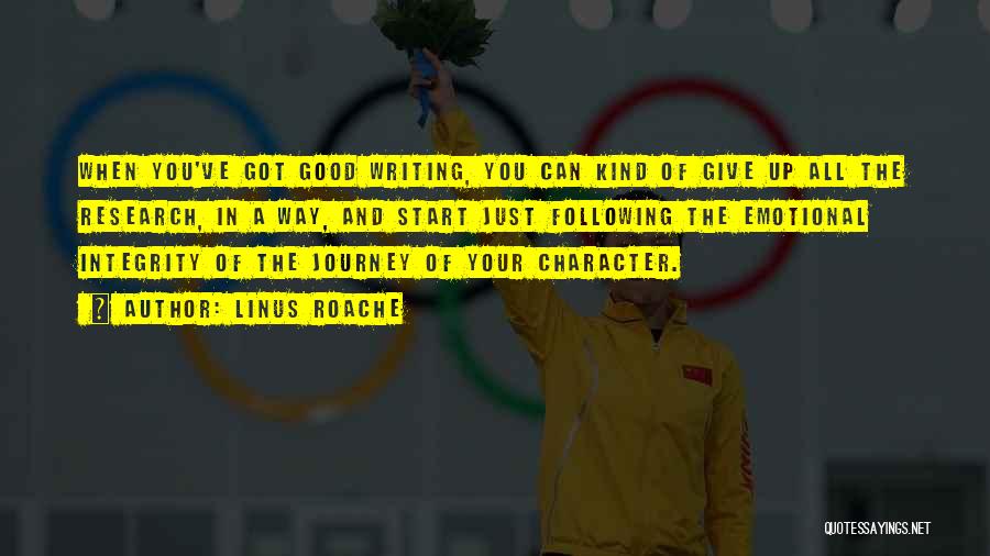Linus Roache Quotes: When You've Got Good Writing, You Can Kind Of Give Up All The Research, In A Way, And Start Just
