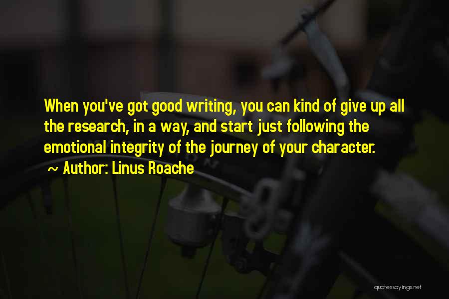 Linus Roache Quotes: When You've Got Good Writing, You Can Kind Of Give Up All The Research, In A Way, And Start Just