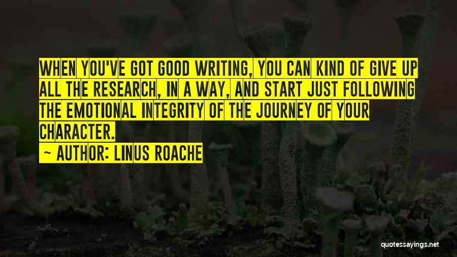 Linus Roache Quotes: When You've Got Good Writing, You Can Kind Of Give Up All The Research, In A Way, And Start Just