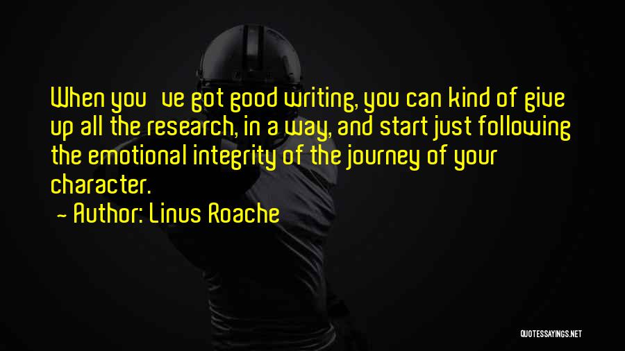 Linus Roache Quotes: When You've Got Good Writing, You Can Kind Of Give Up All The Research, In A Way, And Start Just
