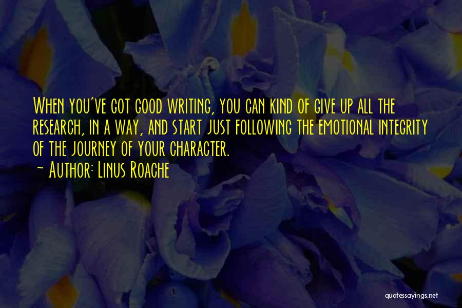 Linus Roache Quotes: When You've Got Good Writing, You Can Kind Of Give Up All The Research, In A Way, And Start Just