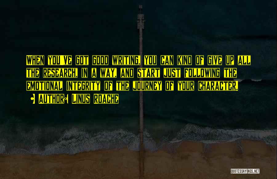 Linus Roache Quotes: When You've Got Good Writing, You Can Kind Of Give Up All The Research, In A Way, And Start Just