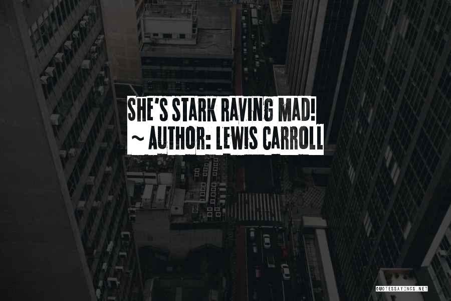 Lewis Carroll Quotes: She's Stark Raving Mad!