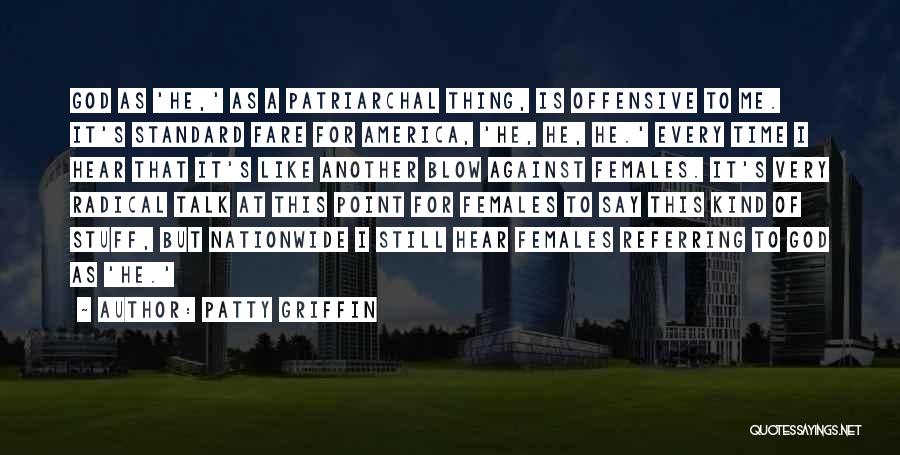 Patty Griffin Quotes: God As 'he,' As A Patriarchal Thing, Is Offensive To Me. It's Standard Fare For America, 'he, He, He.' Every