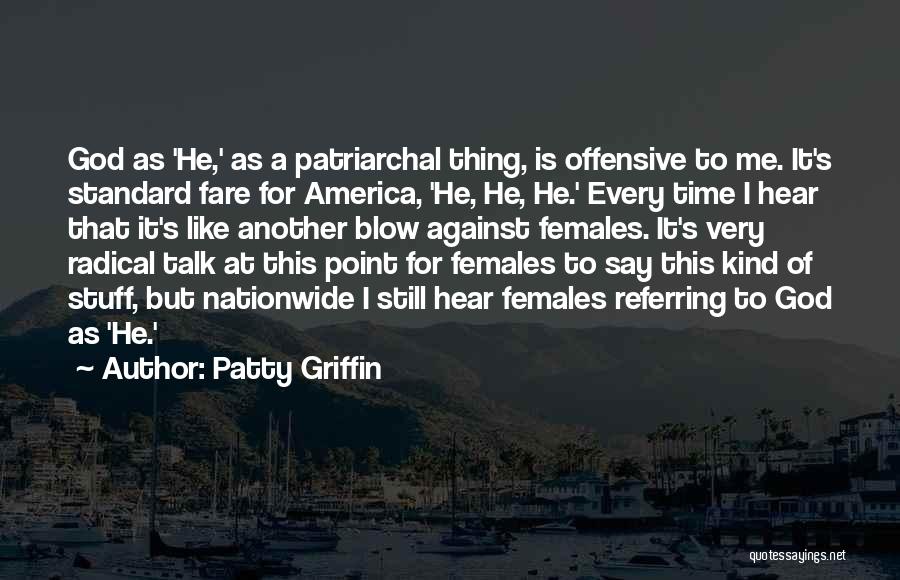 Patty Griffin Quotes: God As 'he,' As A Patriarchal Thing, Is Offensive To Me. It's Standard Fare For America, 'he, He, He.' Every
