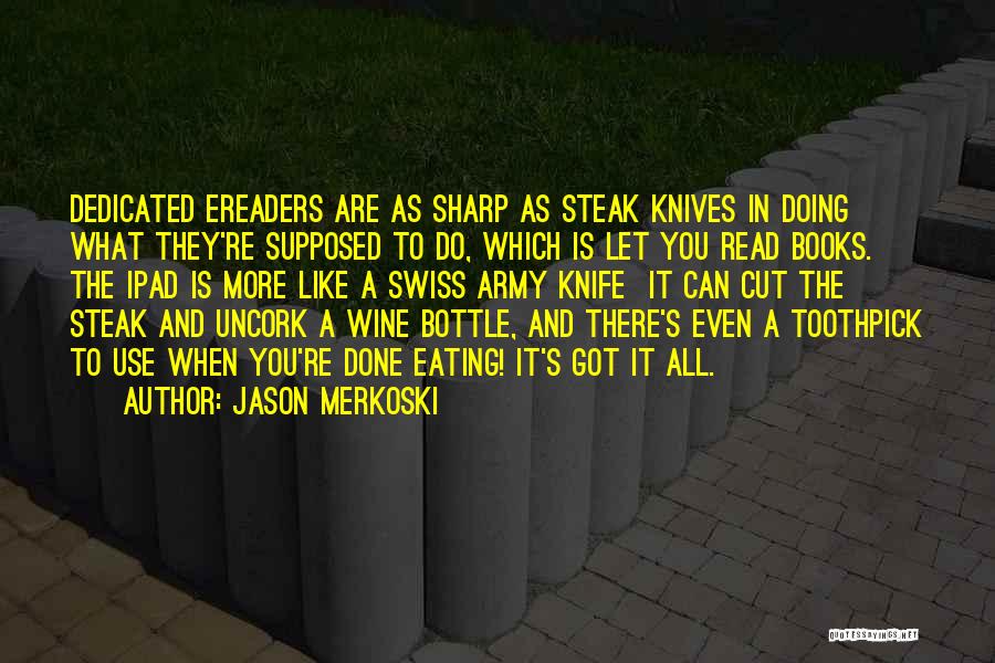 Jason Merkoski Quotes: Dedicated Ereaders Are As Sharp As Steak Knives In Doing What They're Supposed To Do, Which Is Let You Read