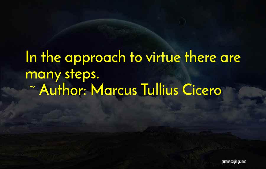 Marcus Tullius Cicero Quotes: In The Approach To Virtue There Are Many Steps.