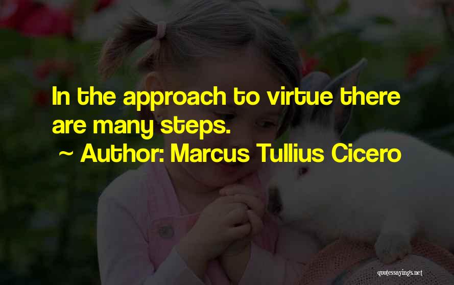 Marcus Tullius Cicero Quotes: In The Approach To Virtue There Are Many Steps.