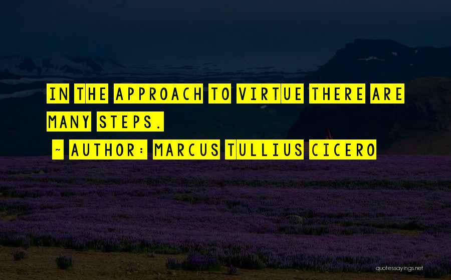 Marcus Tullius Cicero Quotes: In The Approach To Virtue There Are Many Steps.