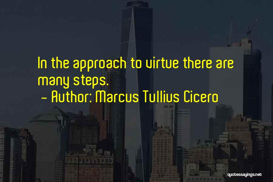 Marcus Tullius Cicero Quotes: In The Approach To Virtue There Are Many Steps.