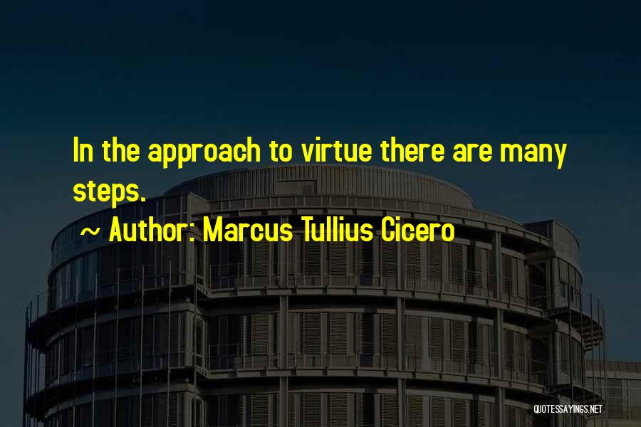 Marcus Tullius Cicero Quotes: In The Approach To Virtue There Are Many Steps.