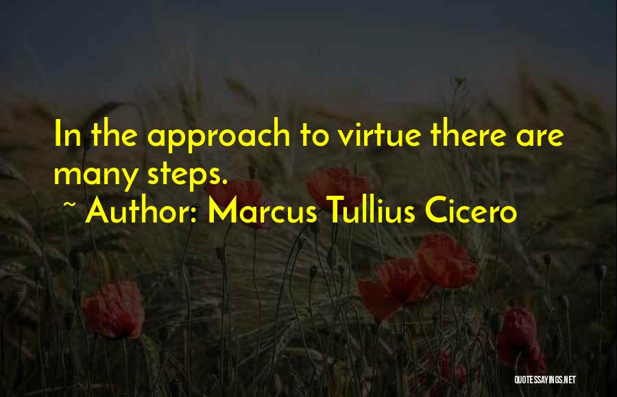 Marcus Tullius Cicero Quotes: In The Approach To Virtue There Are Many Steps.