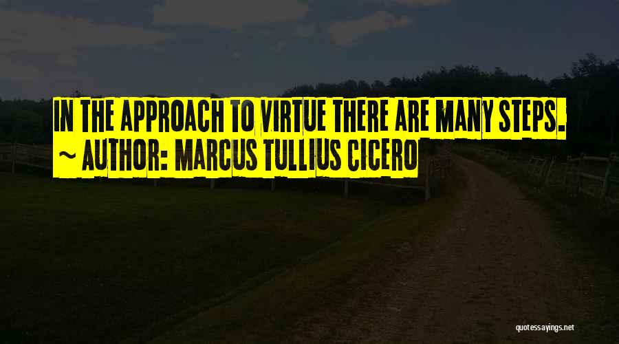 Marcus Tullius Cicero Quotes: In The Approach To Virtue There Are Many Steps.