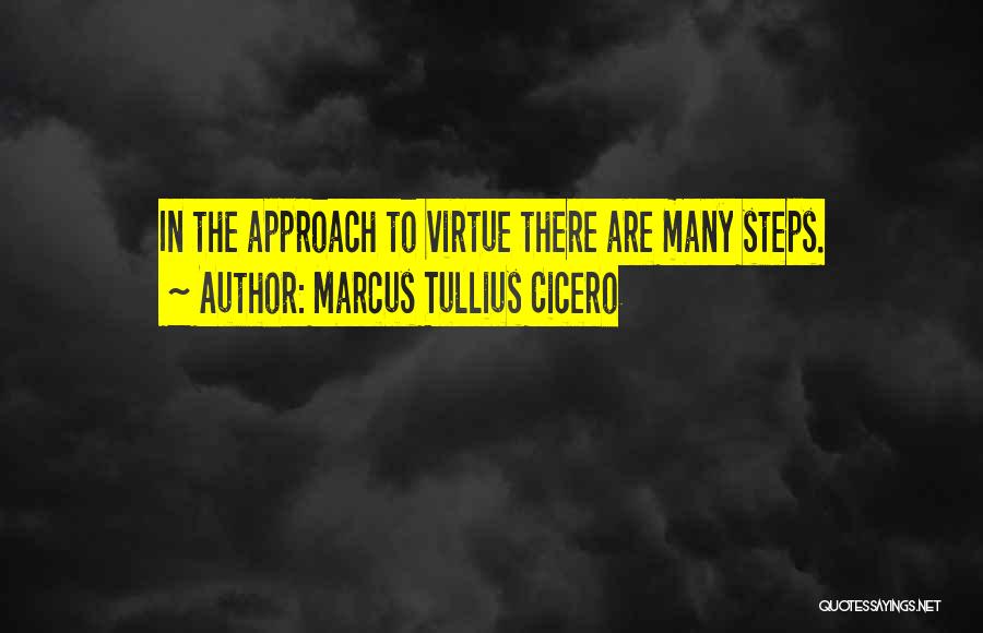 Marcus Tullius Cicero Quotes: In The Approach To Virtue There Are Many Steps.