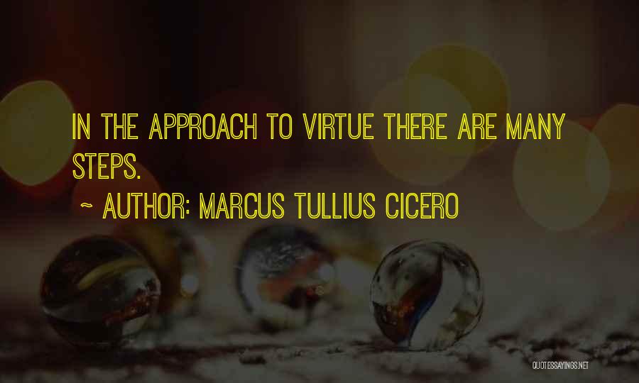 Marcus Tullius Cicero Quotes: In The Approach To Virtue There Are Many Steps.