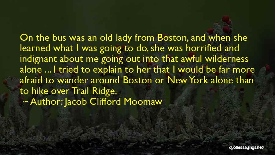 Jacob Clifford Moomaw Quotes: On The Bus Was An Old Lady From Boston, And When She Learned What I Was Going To Do, She