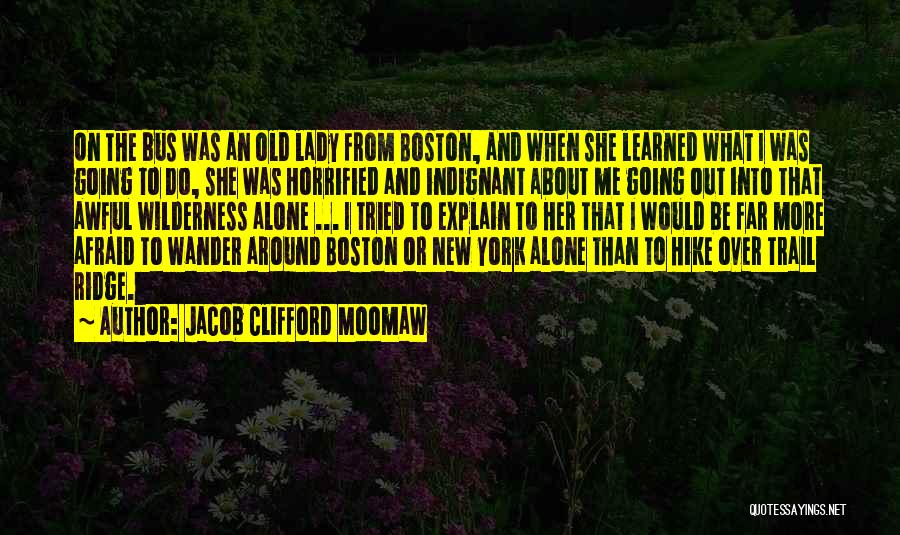 Jacob Clifford Moomaw Quotes: On The Bus Was An Old Lady From Boston, And When She Learned What I Was Going To Do, She