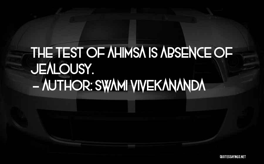 Swami Vivekananda Quotes: The Test Of Ahimsa Is Absence Of Jealousy.