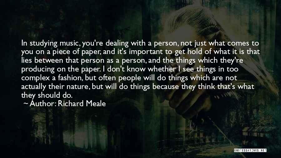 Richard Meale Quotes: In Studying Music, You're Dealing With A Person, Not Just What Comes To You On A Piece Of Paper, And