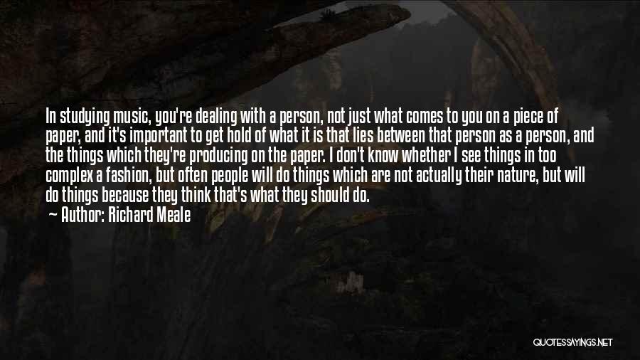 Richard Meale Quotes: In Studying Music, You're Dealing With A Person, Not Just What Comes To You On A Piece Of Paper, And