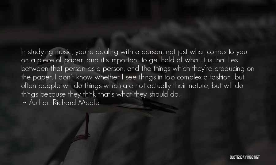 Richard Meale Quotes: In Studying Music, You're Dealing With A Person, Not Just What Comes To You On A Piece Of Paper, And