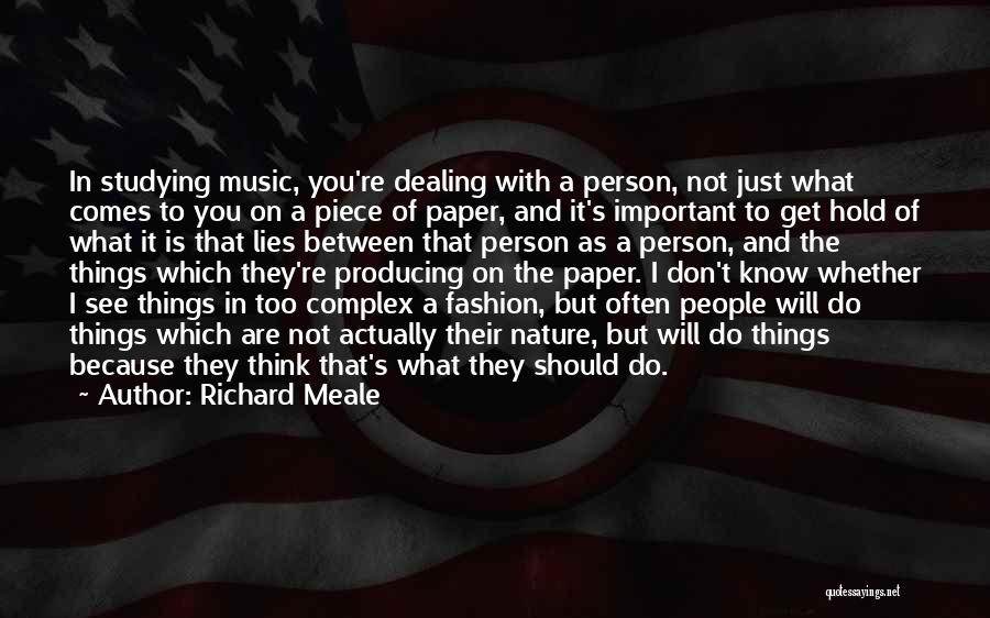 Richard Meale Quotes: In Studying Music, You're Dealing With A Person, Not Just What Comes To You On A Piece Of Paper, And