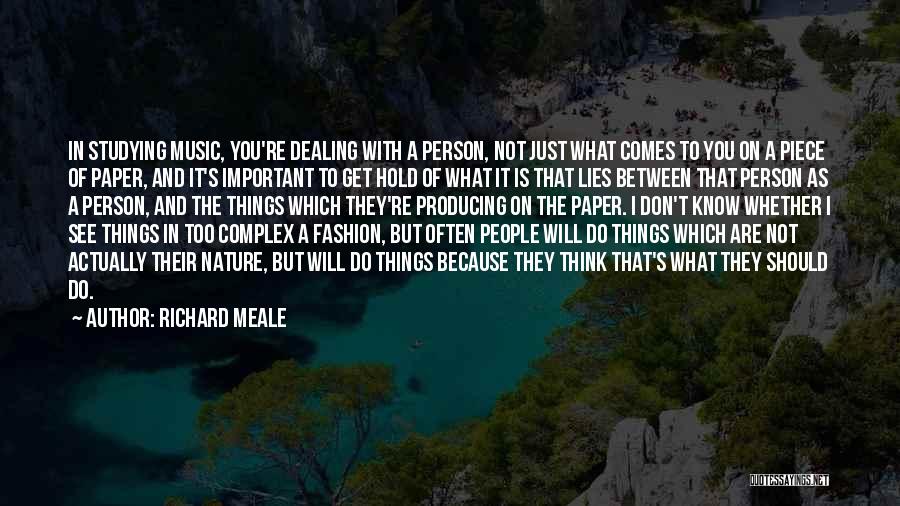 Richard Meale Quotes: In Studying Music, You're Dealing With A Person, Not Just What Comes To You On A Piece Of Paper, And