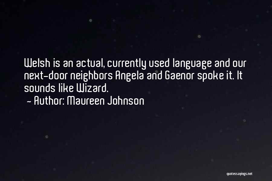 Maureen Johnson Quotes: Welsh Is An Actual, Currently Used Language And Our Next-door Neighbors Angela And Gaenor Spoke It. It Sounds Like Wizard.