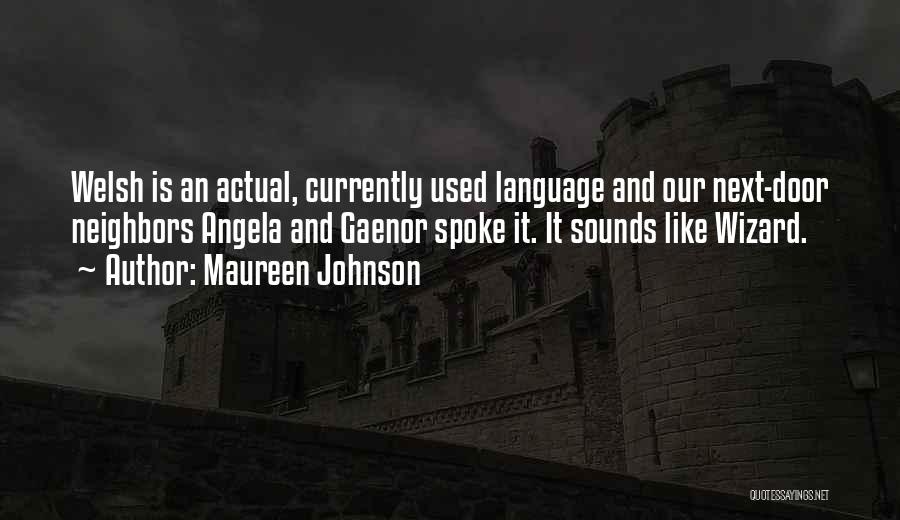 Maureen Johnson Quotes: Welsh Is An Actual, Currently Used Language And Our Next-door Neighbors Angela And Gaenor Spoke It. It Sounds Like Wizard.