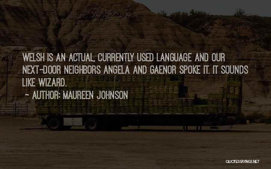 Maureen Johnson Quotes: Welsh Is An Actual, Currently Used Language And Our Next-door Neighbors Angela And Gaenor Spoke It. It Sounds Like Wizard.