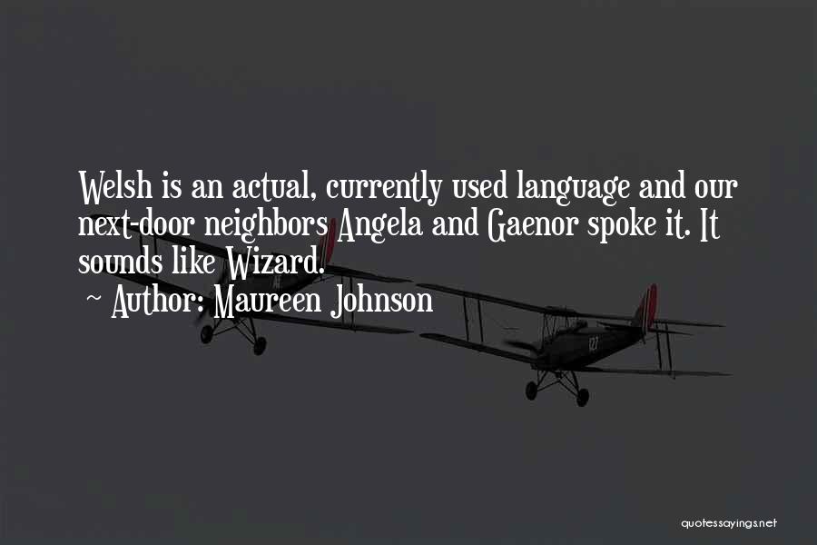 Maureen Johnson Quotes: Welsh Is An Actual, Currently Used Language And Our Next-door Neighbors Angela And Gaenor Spoke It. It Sounds Like Wizard.