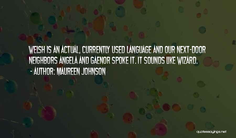 Maureen Johnson Quotes: Welsh Is An Actual, Currently Used Language And Our Next-door Neighbors Angela And Gaenor Spoke It. It Sounds Like Wizard.